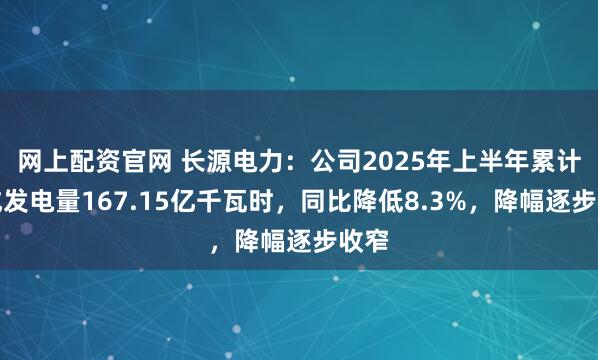 网上配资官网 长源电力：公司2025年上半年累计完成发电量167.15亿千瓦时，同比降低8.3%，降幅逐步收窄